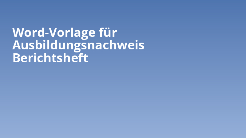 Word-Vorlage für Ausbildungsnachweis Berichtsheft