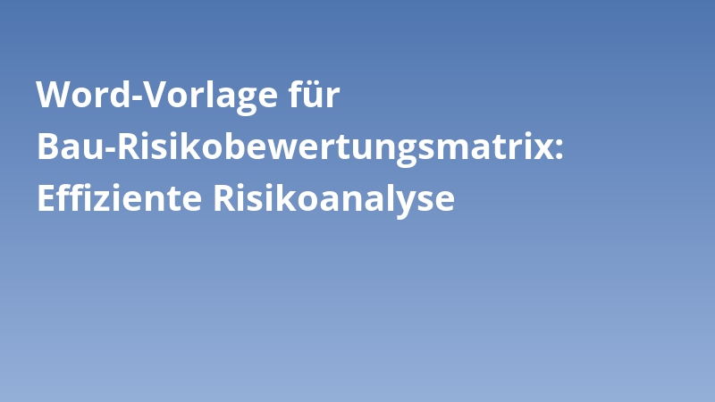 Word-Vorlage für Bau-Risikobewertungsmatrix: Effiziente Risikoanalyse