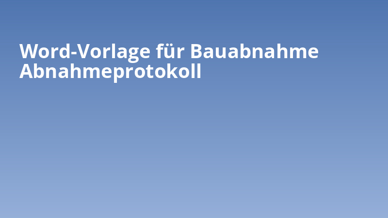 Word-Vorlage für Bauabnahme Abnahmeprotokoll
