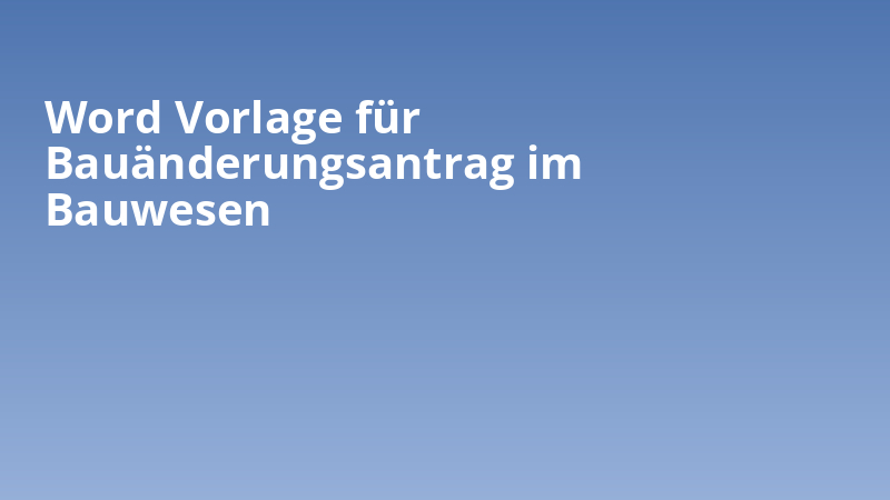 Word Vorlage für Bauänderungsantrag im Bauwesen