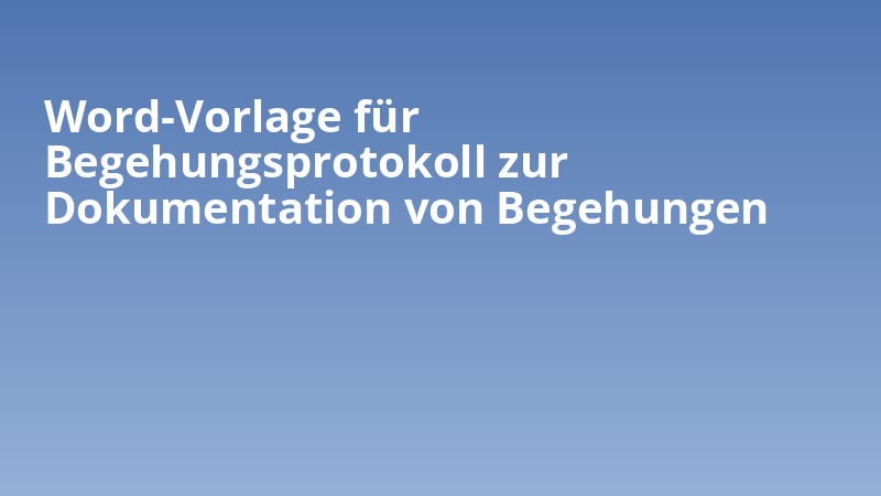 Word-Vorlage für Begehungsprotokoll zur Dokumentation von Begehungen