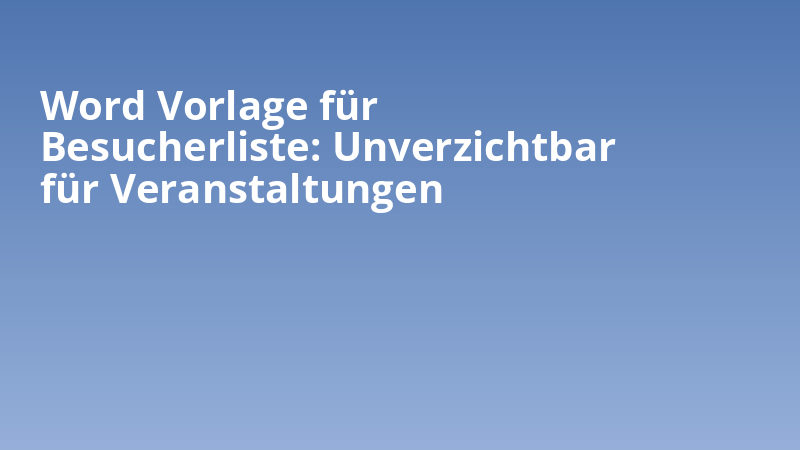 Word Vorlage für Besucherliste: Unverzichtbar für Veranstaltungen