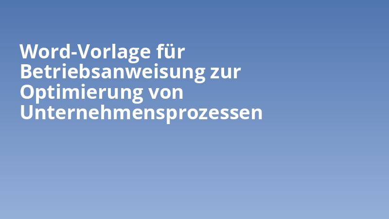 Word-Vorlage für Betriebsanweisung zur Optimierung von Unternehmensprozessen