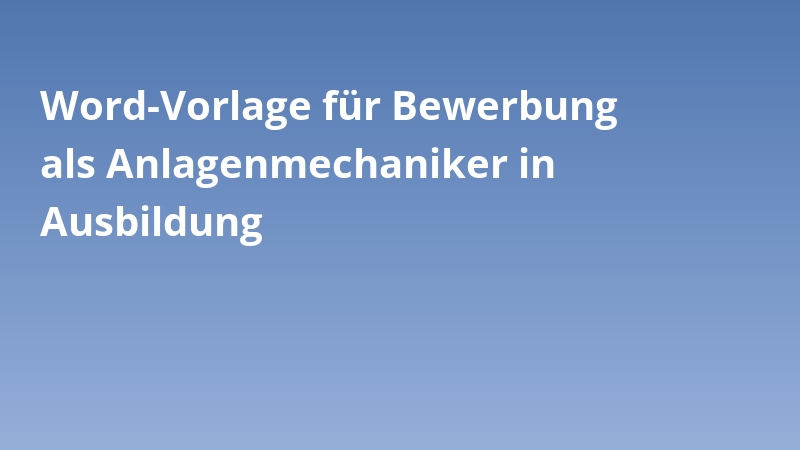 Word-Vorlage für Bewerbung als Anlagenmechaniker in Ausbildung