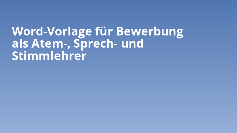 Word-Vorlage für Bewerbung als Atem-, Sprech- und Stimmlehrer