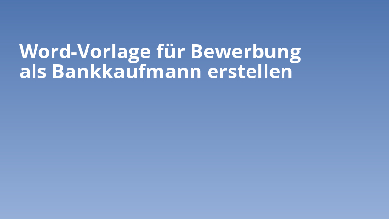 Word-Vorlage für Bewerbung als Bankkaufmann erstellen