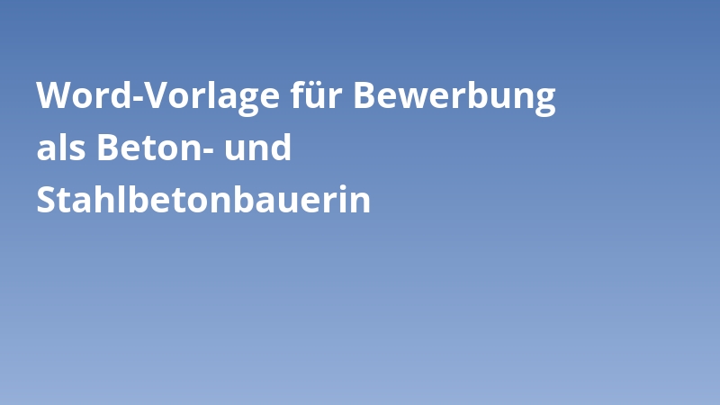 Word-Vorlage für Bewerbung als Beton- und Stahlbetonbauerin
