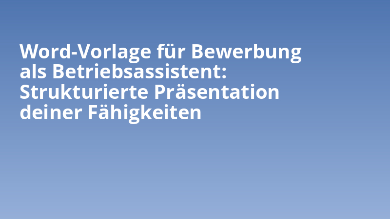 Word-Vorlage für Bewerbung als Betriebsassistent: Strukturierte Präsentation deiner Fähigkeiten