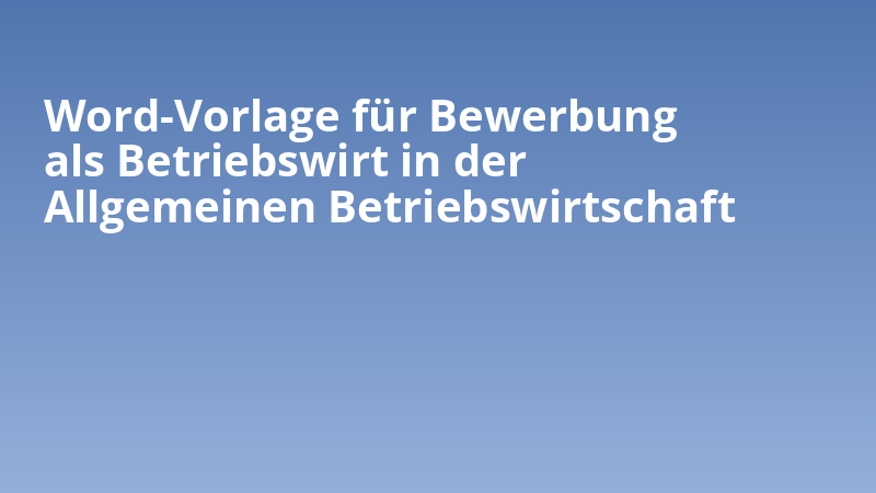 Word-Vorlage für Bewerbung als Betriebswirt in der Allgemeinen Betriebswirtschaft