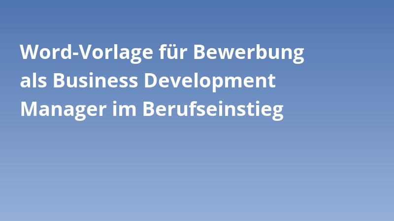 Word-Vorlage für Bewerbung als Business Development Manager im Berufseinstieg