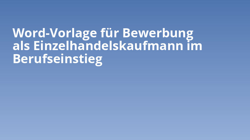 Word-Vorlage für Bewerbung als Einzelhandelskaufmann im Berufseinstieg