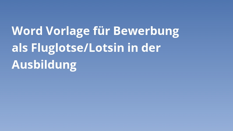 Word Vorlage für Bewerbung als Fluglotse/Lotsin in der Ausbildung