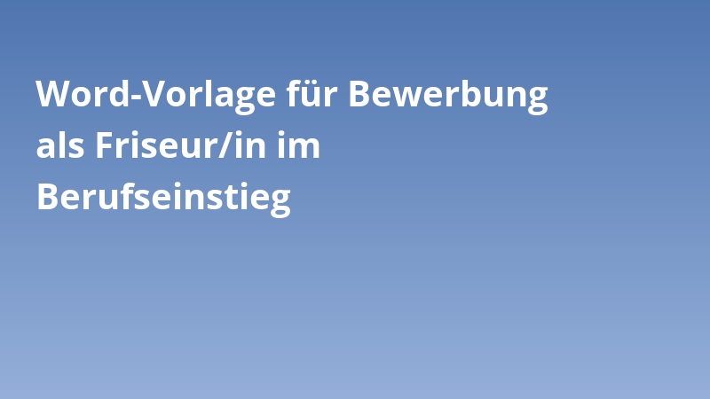Word-Vorlage für Bewerbung als Friseur/in im Berufseinstieg