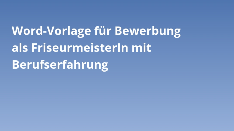 Word-Vorlage für Bewerbung als FriseurmeisterIn mit Berufserfahrung