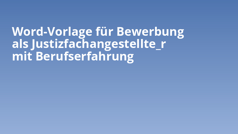 Word-Vorlage für Bewerbung als Justizfachangestellte_r mit Berufserfahrung