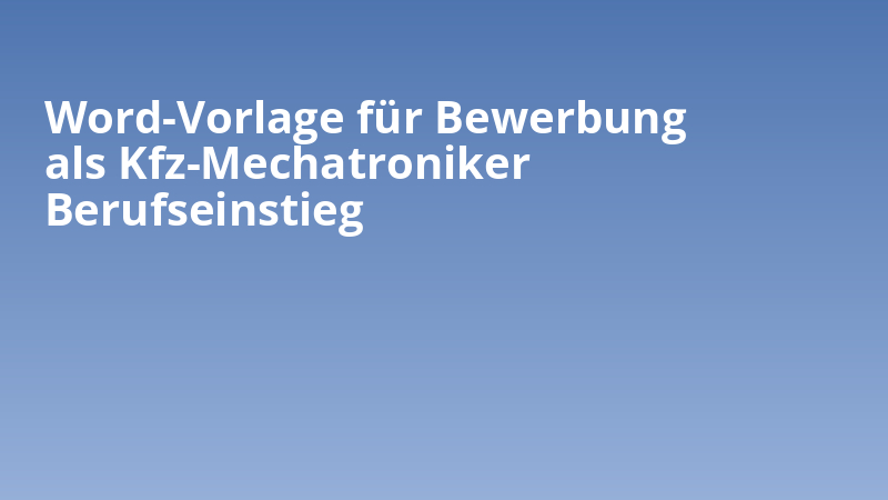 Word-Vorlage für Bewerbung als Kfz-Mechatroniker Berufseinstieg