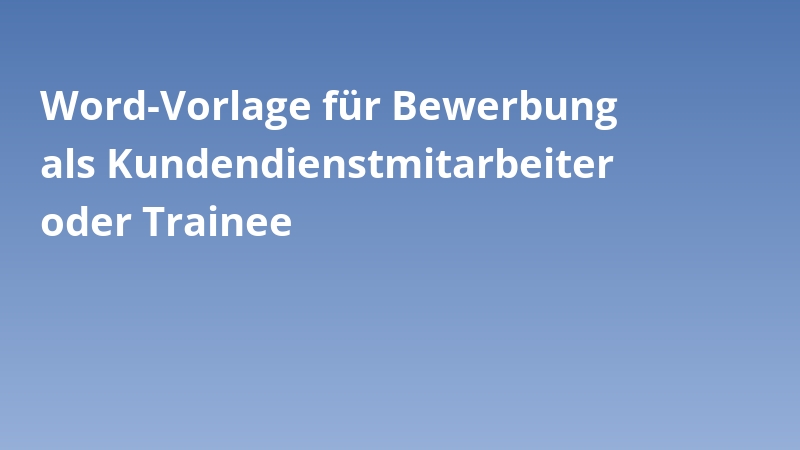 Word-Vorlage für Bewerbung als Kundendienstmitarbeiter oder Trainee