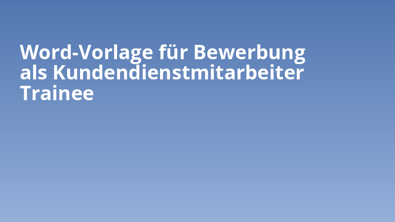 Word-Vorlage für Bewerbung als Kundendienstmitarbeiter Trainee