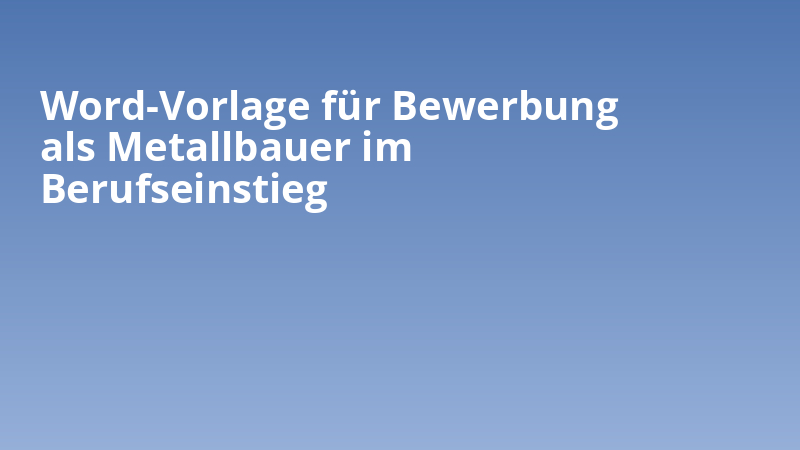 Word-Vorlage für Bewerbung als Metallbauer im Berufseinstieg