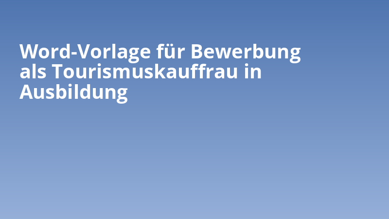 Word-Vorlage für Bewerbung als Tourismuskauffrau in Ausbildung