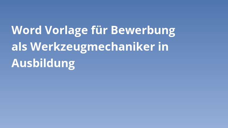 Word Vorlage für Bewerbung als Werkzeugmechaniker in Ausbildung