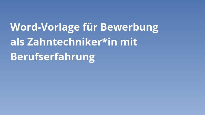 Word-Vorlage für Bewerbung als Zahntechniker*in mit Berufserfahrung