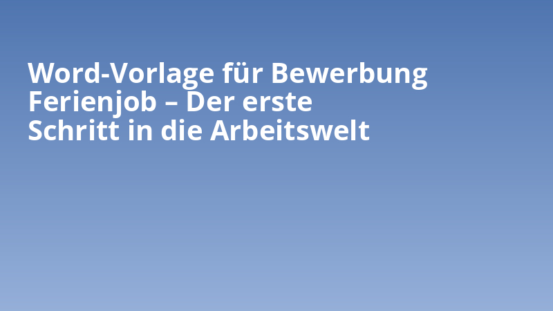 Word-Vorlage für Bewerbung Ferienjob – Der erste Schritt in die Arbeitswelt