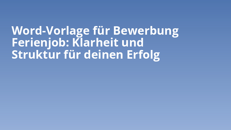 Word-Vorlage für Bewerbung Ferienjob: Klarheit und Struktur für deinen Erfolg
