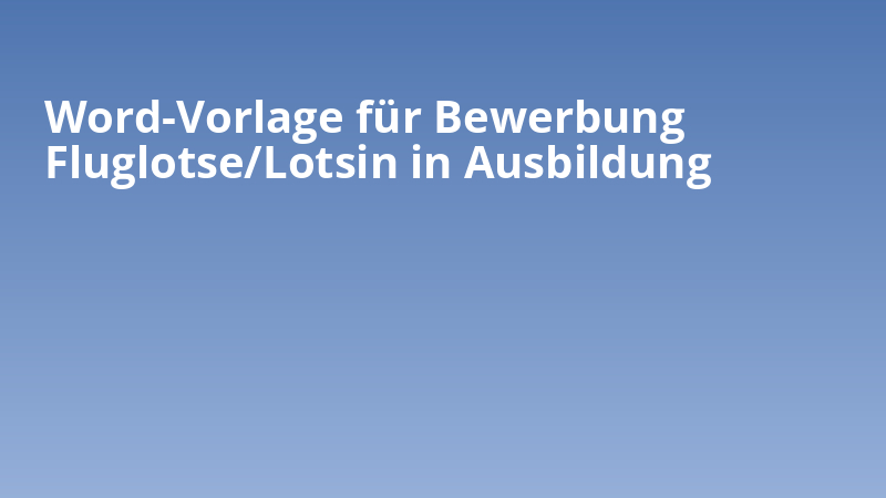 Word-Vorlage für Bewerbung Fluglotse/Lotsin in Ausbildung