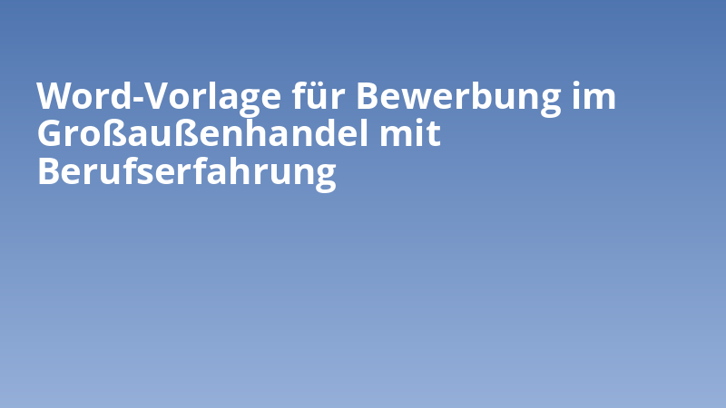 Word-Vorlage für Bewerbung im Großaußenhandel mit Berufserfahrung