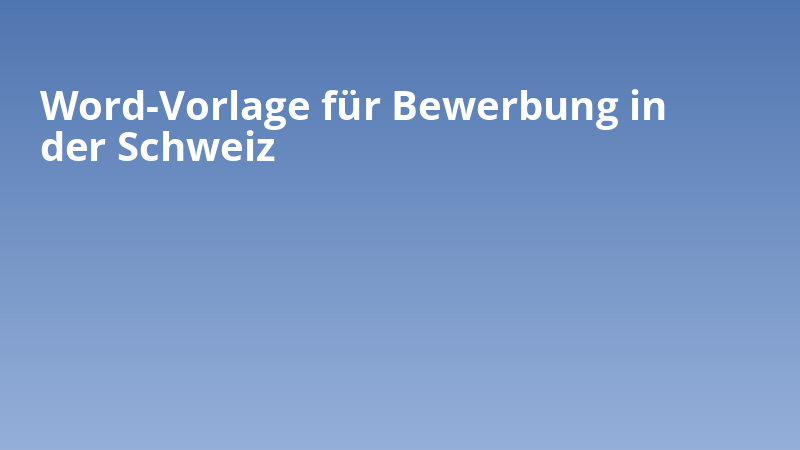 Word-Vorlage für Bewerbung in der Schweiz