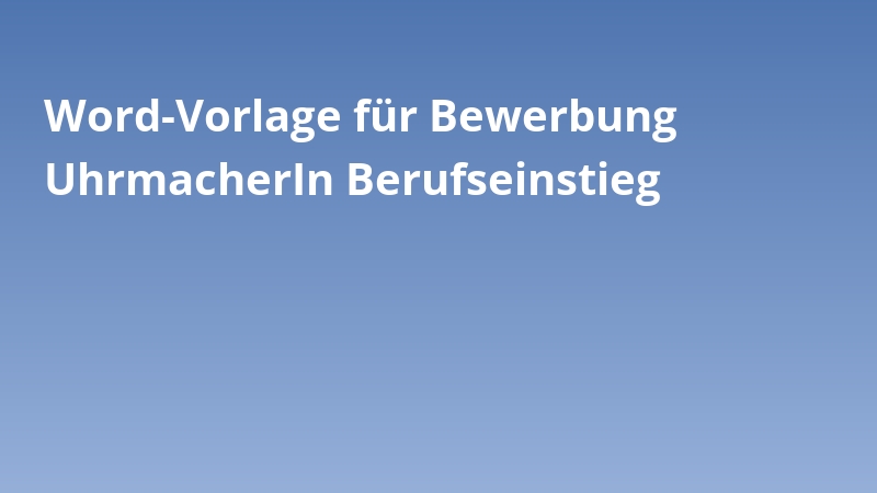 Word-Vorlage für Bewerbung UhrmacherIn Berufseinstieg