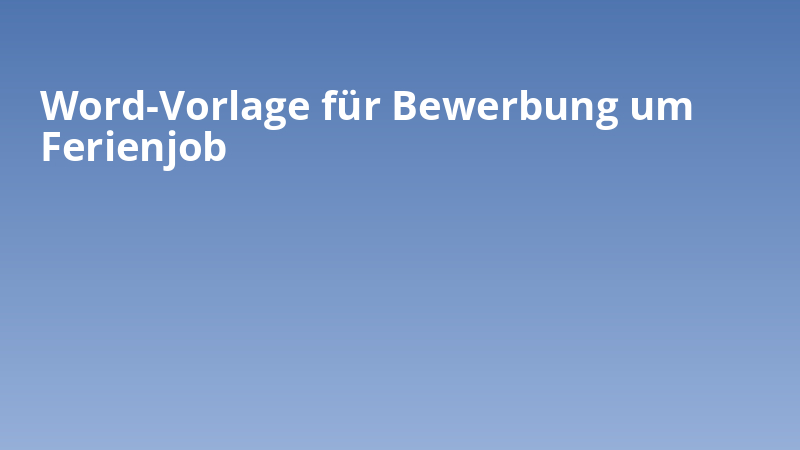 Word-Vorlage für Bewerbung um Ferienjob