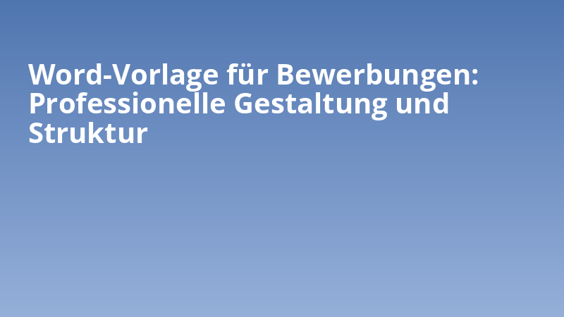 Word-Vorlage für Bewerbungen: Professionelle Gestaltung und Struktur