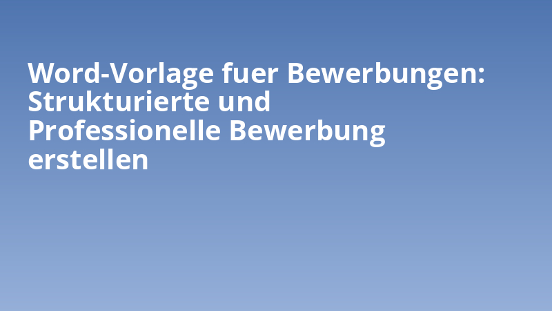 Word-Vorlage fuer Bewerbungen: Strukturierte und Professionelle Bewerbung erstellen