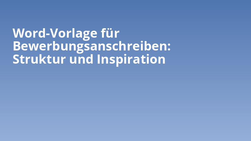 Word-Vorlage für Bewerbungsanschreiben: Struktur und Inspiration