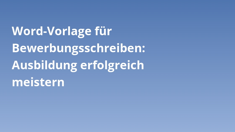 Word-Vorlage für Bewerbungsschreiben: Ausbildung erfolgreich meistern