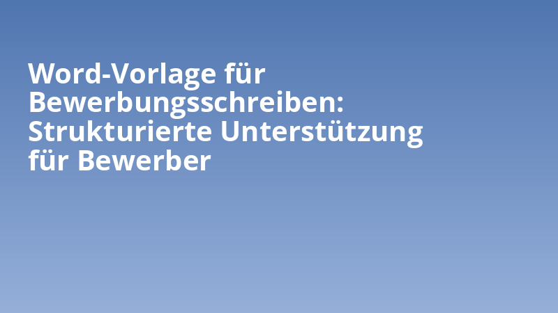 Word-Vorlage für Bewerbungsschreiben: Strukturierte Unterstützung für Bewerber