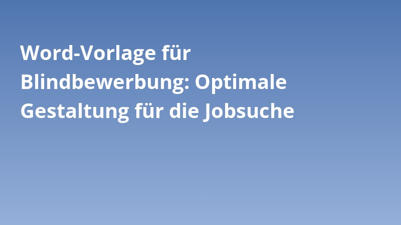 Word-Vorlage für Blindbewerbung: Optimale Gestaltung für die Jobsuche