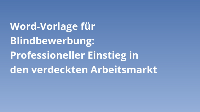 Word-Vorlage für Blindbewerbung: Professioneller Einstieg in den verdeckten Arbeitsmarkt