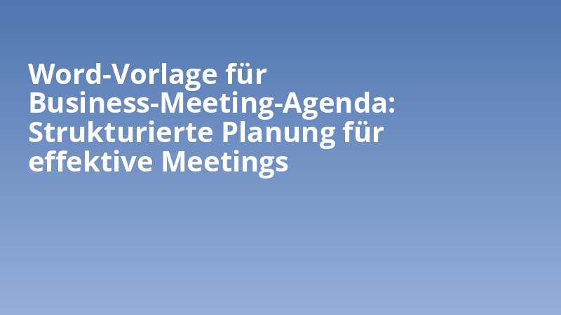 Word-Vorlage für Business-Meeting-Agenda: Strukturierte Planung für effektive Meetings