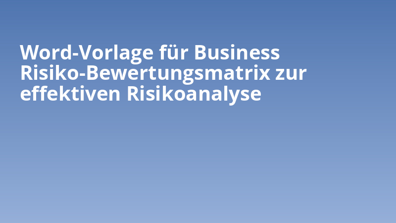 Word-Vorlage für Business Risiko-Bewertungsmatrix zur effektiven Risikoanalyse