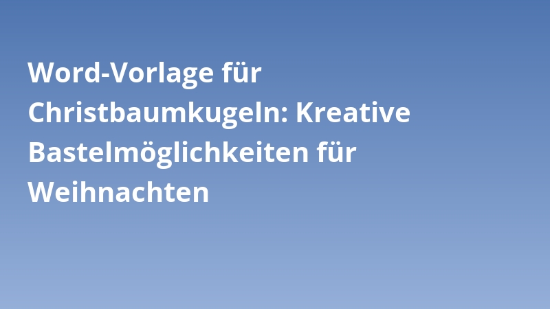 Word-Vorlage für Christbaumkugeln: Kreative Bastelmöglichkeiten für Weihnachten