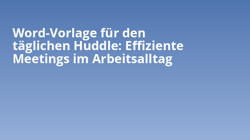 Word-Vorlage für den täglichen Huddle: Effiziente Meetings im Arbeitsalltag