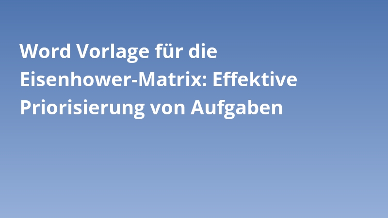 Word Vorlage für die Eisenhower-Matrix: Effektive Priorisierung von Aufgaben
