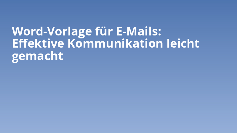 Word-Vorlage für E-Mails: Effektive Kommunikation leicht gemacht