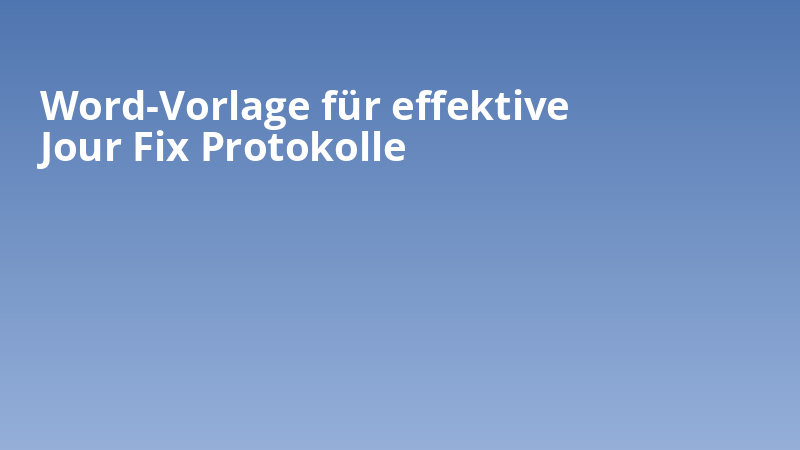 Word-Vorlage für effektive Jour Fix Protokolle