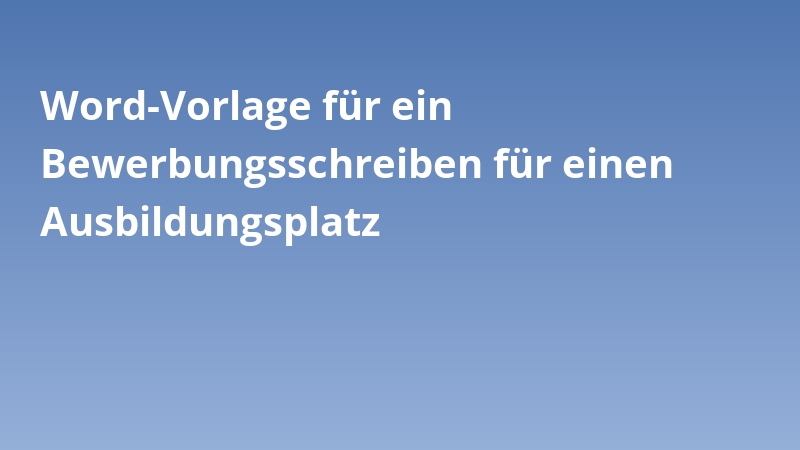 Word-Vorlage für ein Bewerbungsschreiben für einen Ausbildungsplatz