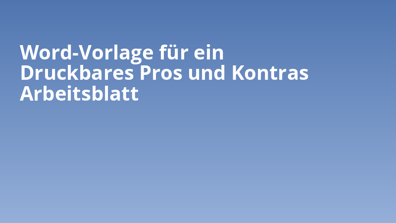 Word-Vorlage für ein Druckbares Pros und Kontras Arbeitsblatt
