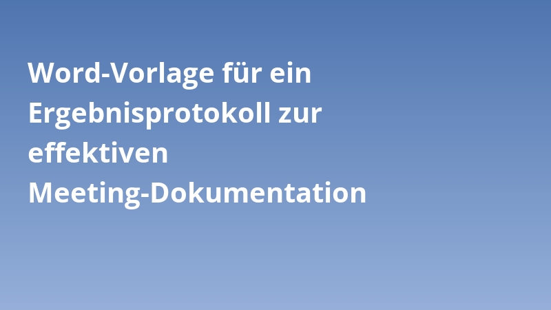 Word-Vorlage für ein Ergebnisprotokoll zur effektiven Meeting-Dokumentation